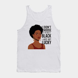 I Didn't Choose to be Black, I Just Got Lucky Tank Top